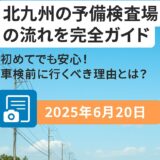 北九州の予備検査場の流れを解説する記事のアイキャッチ画像。2025年6月20日の日付入りで初めての人でも安心と記載されている