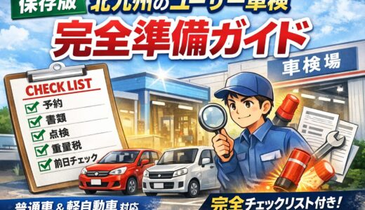 【保存版】北九州のユーザー車検 完全準備ガイド｜チェックリスト付き（普通車・軽対応）